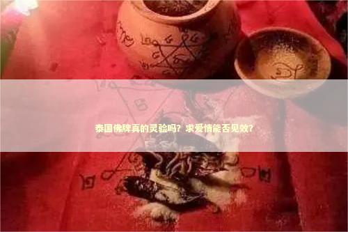泰国佛牌真的灵验吗？求爱情能否见效？